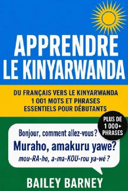 Apprendre le kinyarwanda: 1 001 mots et phrases essentiels pour débutants, du français vers le kinyarwanda by Bailey Barney