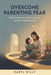 Overcome Parenting Fear: Build Confidence, Reduce Anxiety, and Raise Resilient Kids by Daryl Willy