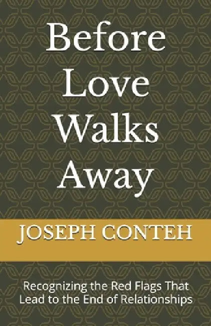 Before Love Walks Away: Recognizing the Red Flags That Lead to the End of Relationships by Joseph Gbanabom Conteh