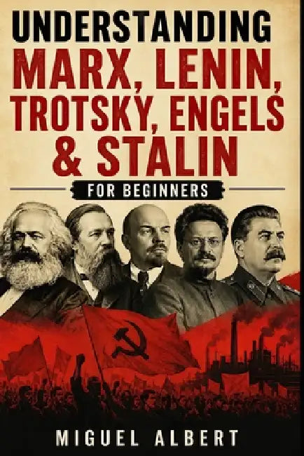 Understanding Marx, Lenin, Trotsky, Engels & Stalin: For Beginners by Miguel S. Albert