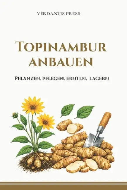 Topinambur anbauen: Pflanzen, pflegen, ernten und lagern by Verdantis Press