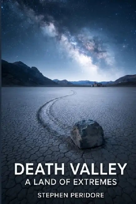 Death Valley: A Land of Extremes by Stephen Peridore