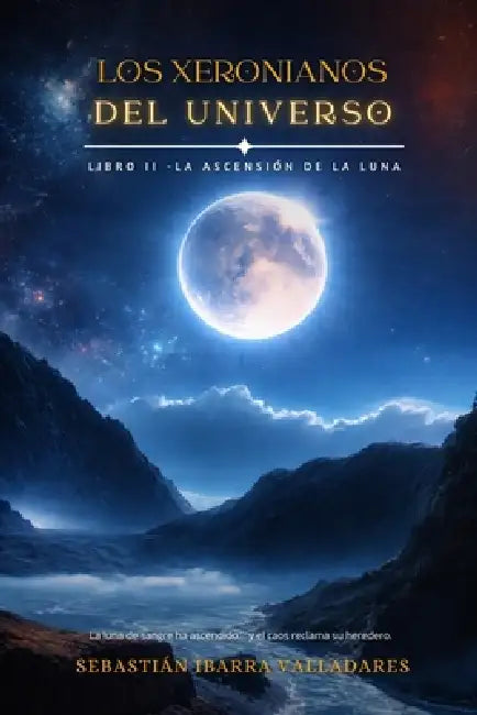 Los Xeronianos del Universo: La Ascensión de la Luna by Sebastián Ibarra Valladares