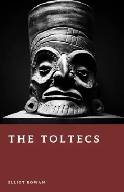 The Toltecs: Warriors of Central Mexico by Elliot Rowan