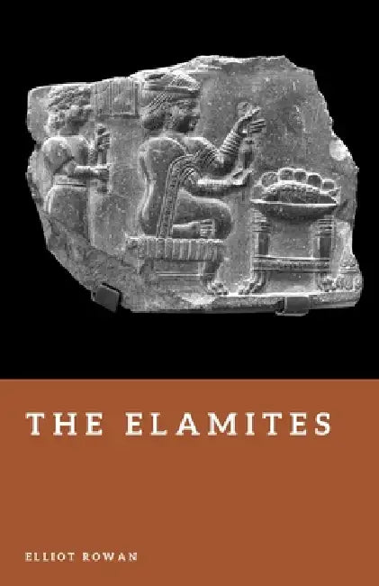 The Elamites: Rivals of Mesopotamia by Elliot Rowan