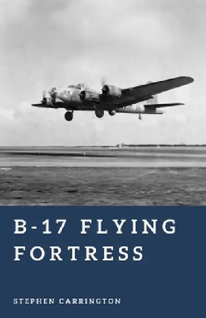 B-17 Flying Fortress: Wings Over the Reich by Stephen Carrington