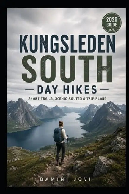 Kungsleden South Day Hikes: Short Trails, Scenic Routes & Trip Plans by Damini Jovi