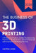 The Business of 3D Printing: A Professional Guide to Additive Manufacturing, Print Farms, Quality Control, Advanced Materials, and Commercial 3D Print by Ashton Moss