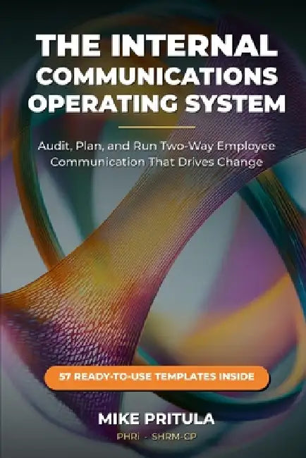 The Internal Communications Operating System: Audit, Plan, and Run Two-Way Employee Communication That Drives Change by Mike Pritula