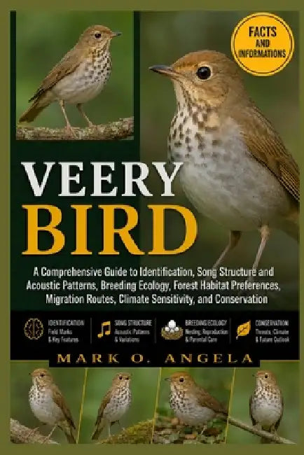 Veery Bird: A Comprehensive Guide to Identification, Song Structure and Acoustic Patterns, Breeding Ecology, Forest Habitat Preferences, Migration Rou by Mark O. Angela