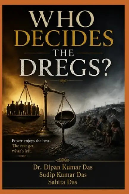 Who Decides the Dregs? by Sudip Kumar Das, Sabita Das, Dipan Kumar Das