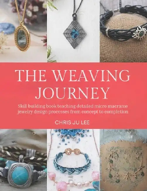 The Weaving Journey: Skill building book teaching detailed micro macrame jewelry design processes from concept to completion by Chris Ju Lee