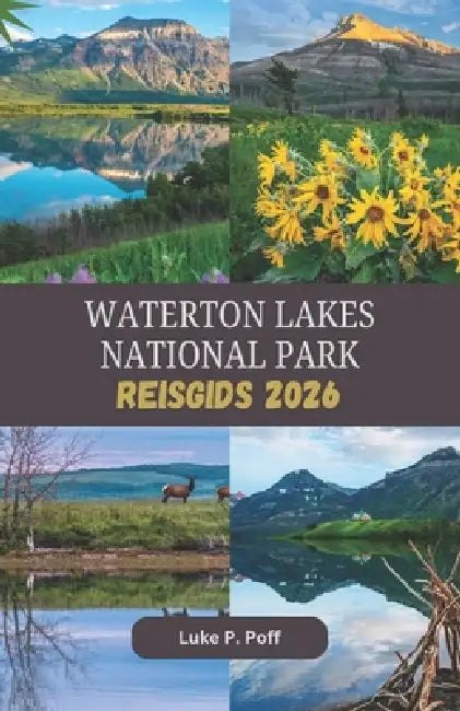 Waterton Lakes National Park Reisgids 2026: Ontdek adembenemende alpenlandschappen, ongerepte meren en onvergetelijke avonturen in Waterton Lakes Nati by Luke P. Poff