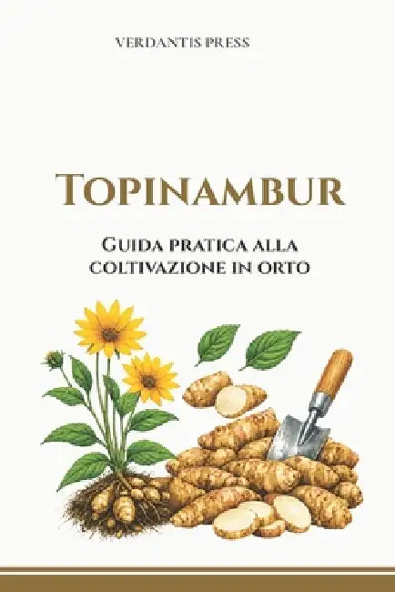 Topinambur: Guida pratica alla coltivazione in orto by Verdantis Press