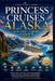 Princess Cruises Alaska for First-Timers 2027: Planning Tips, Port Guides, Glacier Bay Highlights, Shore Excursions, Cruisetours, Cabin Selection, and by Global Pathfinders