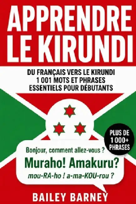 Apprendre le kirundi: 1 001 mots et phrases essentiels pour débutants, du français vers le kirundi by Bailey Barney