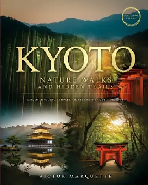 Kyoto Nature Walks and Hidden Trails: Discover Iconic Temples, Forest Paths and Quiet Escapes by Victor Marquette
