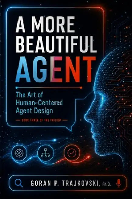 A More Beautiful Agent: The Art of Human-Centered Agent Design by Goran Trajkovski
