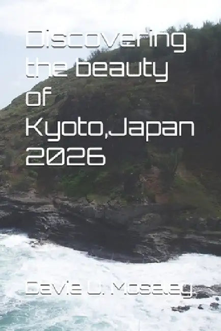 Discovering the beauty of Kyoto, Japan 2026 by Davie U. Moseley