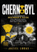 Chernobyl: A Comprehensive Beginner's Guide to the 1986 Atomic accident, Its Causes, Consequences, and Global Impact on Human History by Jaziel Lukas