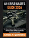 AR-15 Rifle Builder's Guide 2026: The Ultimate Beginner's Blueprint for Choosing Parts, Building Correctly, Avoiding Costly Mistakes, and Maintaining by Daniel P. Quintero