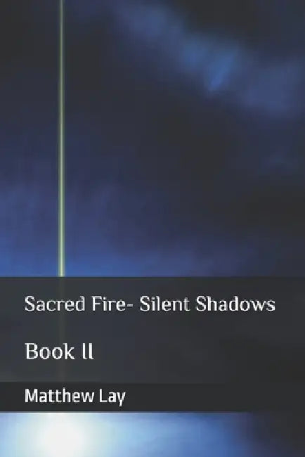 Sacred Fire- Silent Shadows: Book II by Matthew Lay