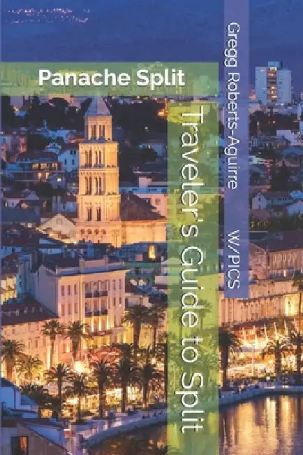 Traveler's Guide to Split: Panache Split by Gregg Roberts-Aguirre