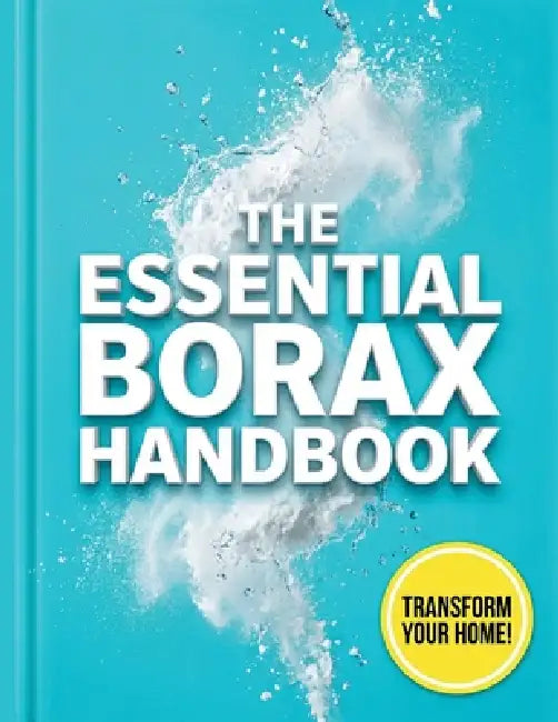 The Essential Borax Handbook: A Practical Guide to Natural Cleaning, Laundry Stripping, Safe Pest Management, and Everyday Household Fixes by Diane T. Elkins