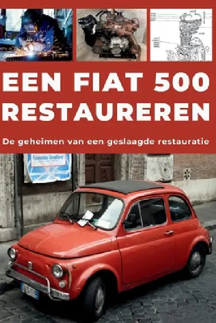 Een Fiat 500 Restaureren: Repareer. Maak betrouwbaar. Onderhoud. Rijd. by Heritage Restoration