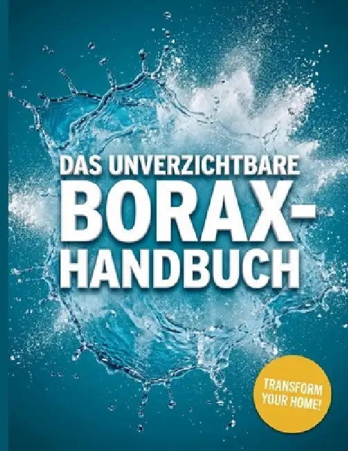 Das unverzichtbare Borax-Handbuch: Ein praktischer Leitfaden für natürliche Reinigung, Wäscheentferner, sichere Schädlingsbekämpfung und alltägliche H by Diane T. Elkins