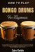 How To Play Bongo Drums For Beginners: Develop Rhythm Precision And Energetic Grooves With Simple Hand Techniques, Coordination Exercises, And Pattern by Zaire Corbin