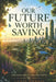 Our Future Worth Saving: One Earth. One Future. Our Choice by Lexis Harris
