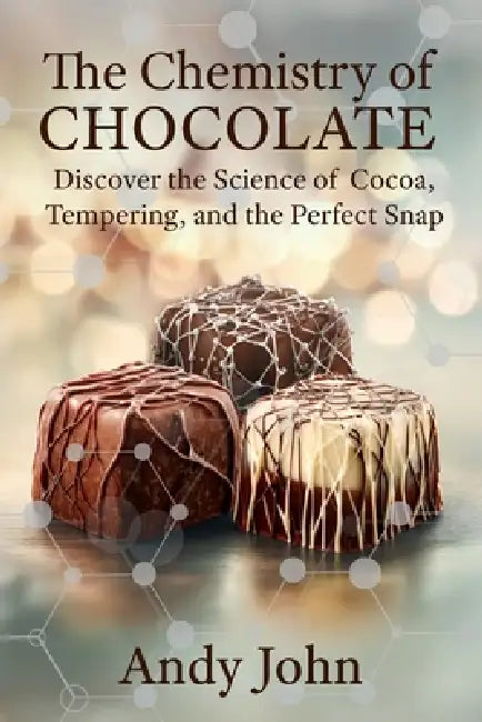 The Chemistry of Chocolate: Discover the Science of Cocoa, Tempering and the Perfect Snap by Andy John
