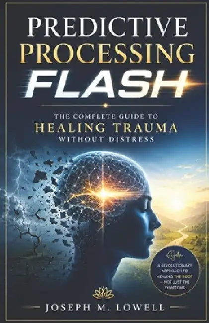 Predictive processing Flash: The Complete Guide to Healing Trauma without Distress by Joseph M. Lowell