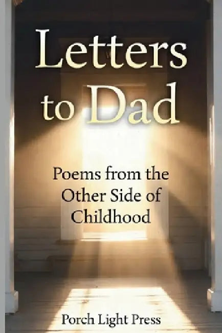Letters to Dad: Poems from the Other Side of Childhood by Porch Light Press