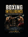Boxing Intelligence: A Strategic System for Winning Exchanges: Mastering Ring IQ, Tactical Decision-Making, and the Art of Controlling Every Moment of by Lila Muz