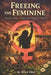 Freeing the Feminine: Making Animal Liberation a Feminist Priority by Alice Dee