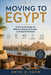 Moving to Egypt: A Practical Guide for Western Expats, Retirees, and Digital Nomads by Alice Schwartz, Amina Al Kasim