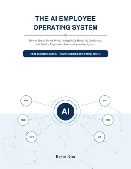 The AI Employee Operating System: How to Break Down Work, Design Role-Based AI Employees, and Build a Repeatable Business Operating System by Brian Kim