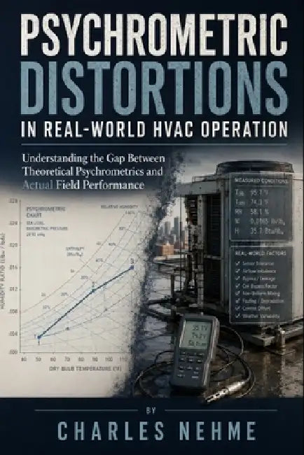 Psychrometric Distortions in Real-World HVAC Operation: Understanding the Gap Between Theoretical Psychrometrics and Actual Field Performance by Charles Nehme