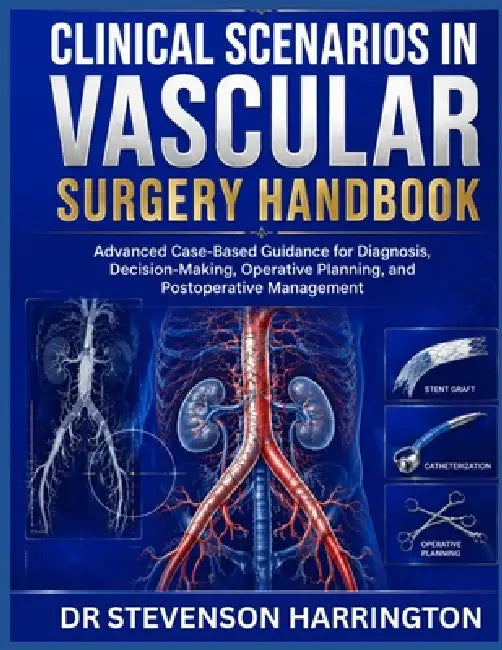 Clinical Scenarios in Vascular Surgery Handbook: Advanced Case-Based Guidance for Diagnosis, Decision-Making, Operative Planning, and Postoperative Ma by Stevenson Harrington