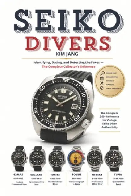 Seiko Divers: THE FIELD GUIDE TO AUTHENTICATION: Identifying, Dating, and Detecting the Fakes - The Complete Collector's Reference by Kim Jang