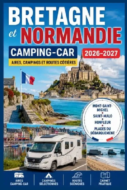 Bretagne et Normandie Camping-Car 2026-2027: Mont-Saint-Michel, Saint-Malo, Honfleur, Plages du Débarquement, Aires, Campings et Routes Côtières by Angelika Aachen