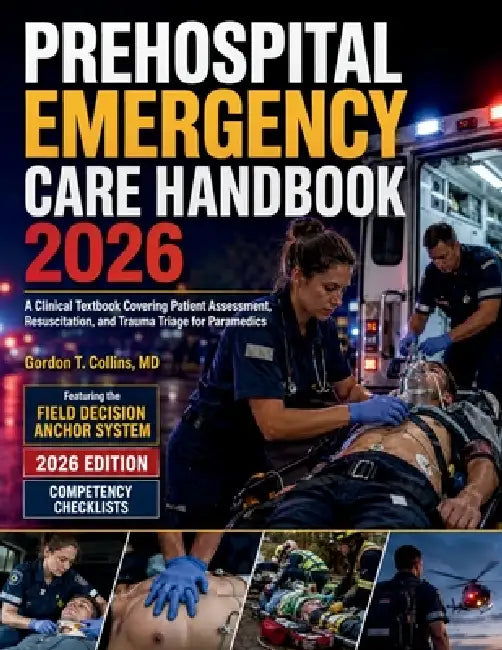 Prehospital Emergency Care Handbook 2026: A Clinical Textbook Covering Patient Assessment, Resuscitation, and Trauma Triage for Paramedics by Gordon T. Collins