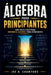 Álgebra Para Principiantes: Guía paso a paso para dominar el álgebra I para estudiantes by Joe B. Crawford