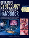 Operative Gynecology Procedure Handbook: Comprehensive Coverage of Pelvic Anatomy, Hemostasis, and Complication Management for Surgical Trainees by Gordon T. Collins