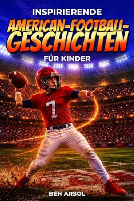 Inspirierende American-Football-Geschichten für Kinder: 15 inspirierende wahre American-Football-Geschichten für junge Leser mit Lektionen in Mut, Aus by Ben Arsol