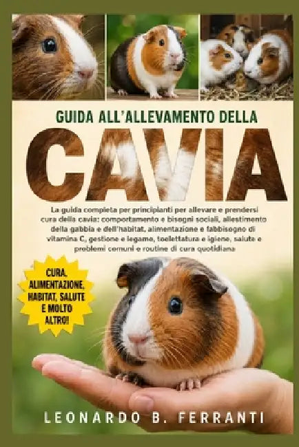 Guida All'allevamento Della Cavia: La guida completa per principianti per allevare e prendersi cura della cavia: comportamento e bisogni sociali...... by Leonardo B. Ferranti
