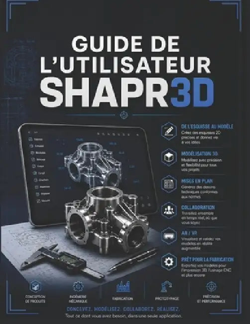 Guide de l'utilisateur Shapr3D: De la première esquisse aux maquettes techniques prêtes pour la fabrication: un guide complet étape par étape sur la m by Evan K. Calderon