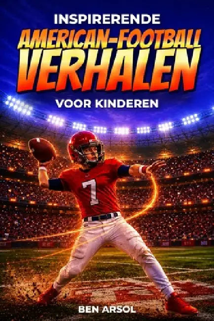 Inspirerende American Football-verhalen voor kinderen: 15 inspirerende ware American football-verhalen voor jonge lezers met lessen in moed, doorzetti by Ben Arsol